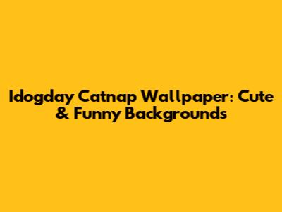 Idogday Catnap Wallpaper: Cute & Funny Backgrounds