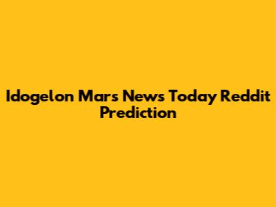 Idogelon Mars News Today Reddit Prediction