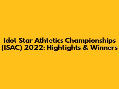 Idol Star Athletics Championships (ISAC) 2022: Highlights & Winners