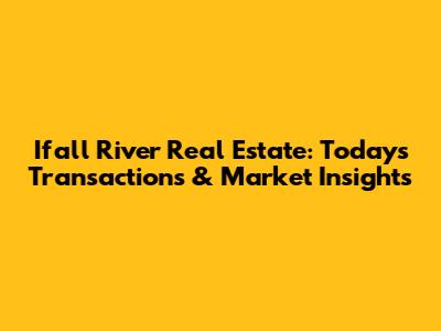 Ifall River Real Estate: Today's Transactions & Market Insights