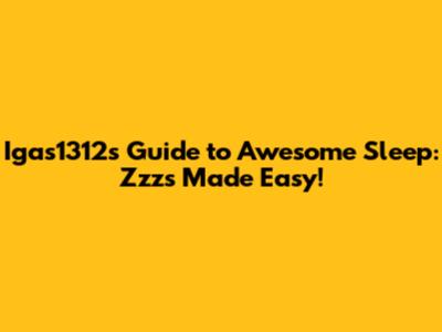 Igas1312's Guide to Awesome Sleep: Zzz's Made Easy!