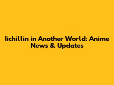 Iichillin' in Another World: Anime News & Updates