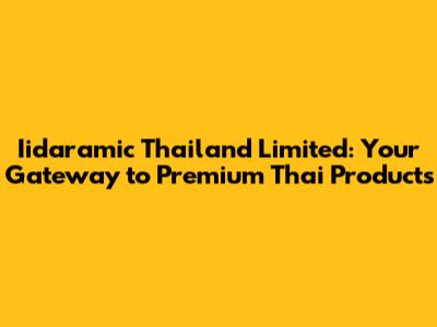 Iidaramic Thailand Limited: Your Gateway to Premium Thai Products