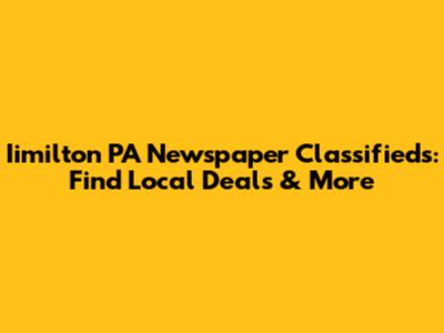 Iimilton PA Newspaper Classifieds: Find Local Deals & More