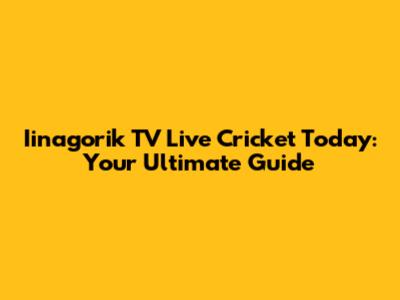 Iinagorik TV Live Cricket Today: Your Ultimate Guide