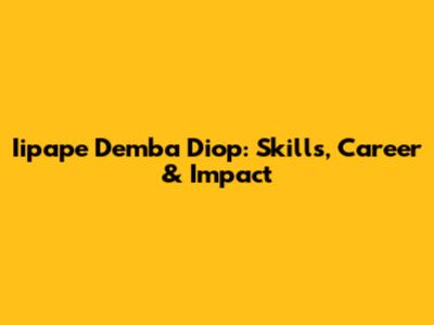 Iipape Demba Diop: Skills, Career & Impact