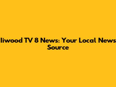 Iiwood TV 8 News: Your Local News Source
