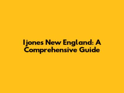 Ijones New England: A Comprehensive Guide
