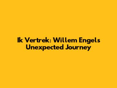 Ik Vertrek: Willem Engel's Unexpected Journey
