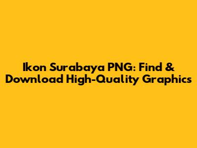 Ikon Surabaya PNG: Find & Download High-Quality Graphics