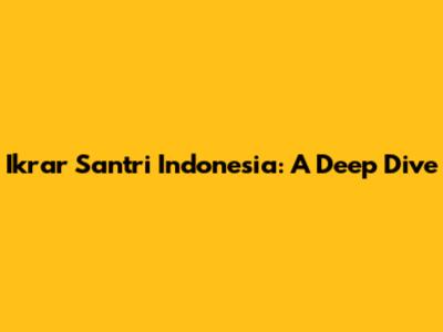 Ikrar Santri Indonesia: A Deep Dive