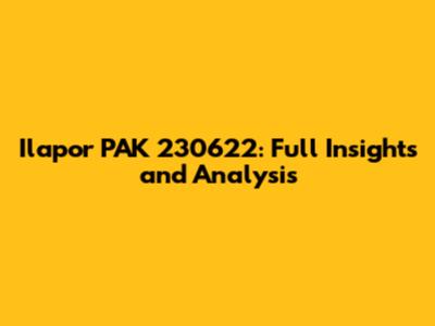 Ilapor PAK 230622: Full Insights and Analysis