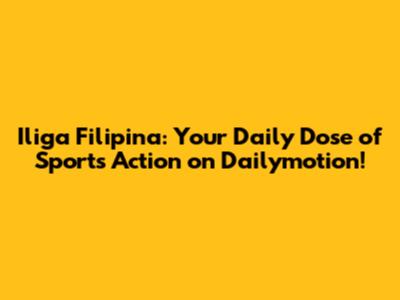 Iliga Filipina: Your Daily Dose of Sports Action on Dailymotion!