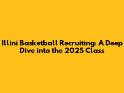 Illini Basketball Recruiting: A Deep Dive into the 2025 Class
