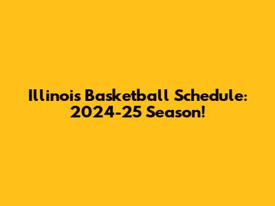 Illinois Basketball Schedule: 2024-25 Season!