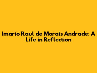 Imario Raul de Morais Andrade: A Life in Reflection