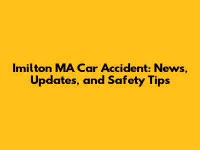 Imilton MA Car Accident: News, Updates, and Safety Tips