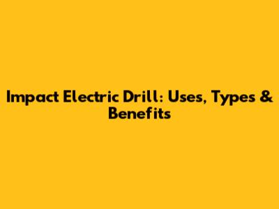 Impact Electric Drill: Uses, Types & Benefits
