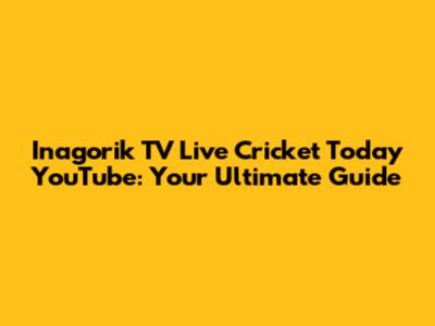 Inagorik TV Live Cricket Today YouTube: Your Ultimate Guide