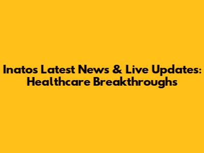 Inato's Latest News & Live Updates: Healthcare Breakthroughs