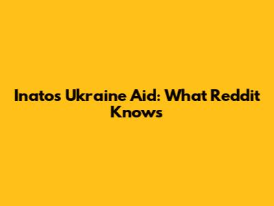 Inato's Ukraine Aid: What Reddit Knows