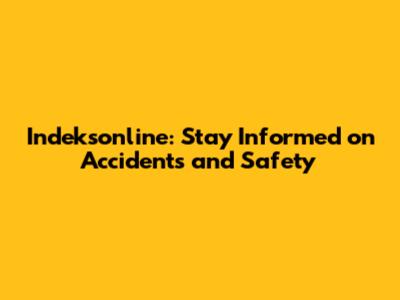Indeksonline: Stay Informed on Accidents and Safety