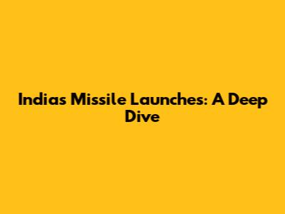 India's Missile Launches: A Deep Dive
