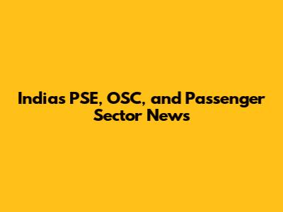 India's PSE, OSC, and Passenger Sector News