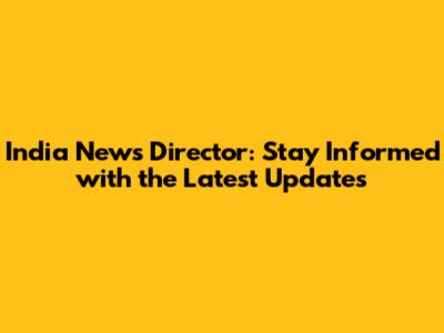 India News Director: Stay Informed with the Latest Updates