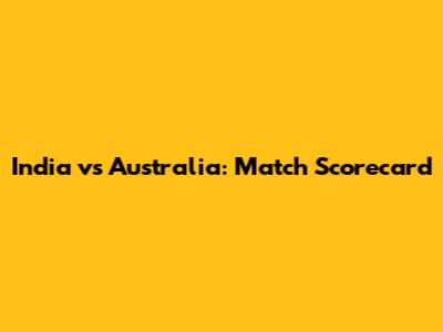 India vs Australia: Match Scorecard
