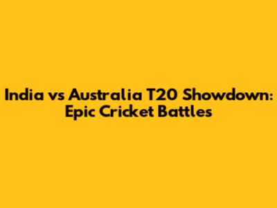 India vs Australia T20 Showdown: Epic Cricket Battles