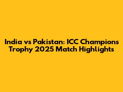 India vs Pakistan: ICC Champions Trophy 2025 Match Highlights