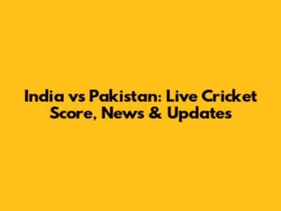 India vs Pakistan: Live Cricket Score, News & Updates