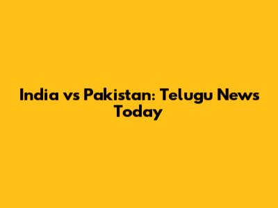 India vs Pakistan: Telugu News Today