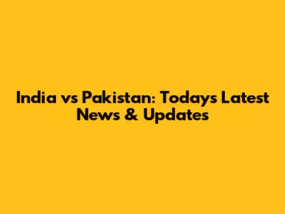 India vs Pakistan: Today's Latest News & Updates