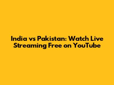 India vs Pakistan: Watch Live Streaming Free on YouTube