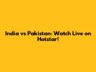 India vs Pakistan: Watch Live on Hotstar!