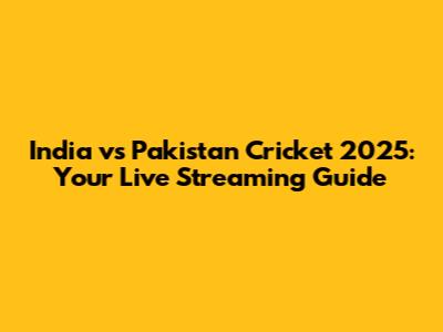 India vs Pakistan Cricket 2025: Your Live Streaming Guide
