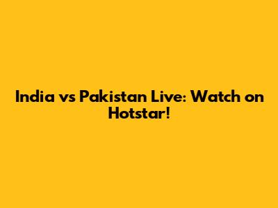 India vs Pakistan Live: Watch on Hotstar!