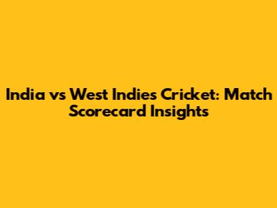 India vs West Indies Cricket: Match Scorecard Insights