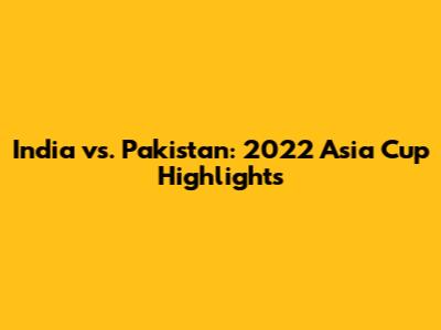 India vs. Pakistan: 2022 Asia Cup Highlights