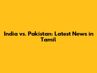 India vs. Pakistan: Latest News in Tamil