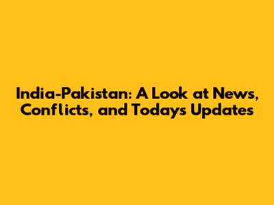 India-Pakistan: A Look at News, Conflicts, and Today's Updates