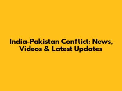India-Pakistan Conflict: News, Videos & Latest Updates