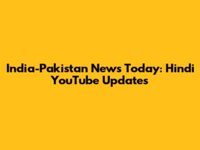 India-Pakistan News Today: Hindi YouTube Updates