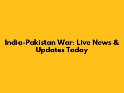 India-Pakistan War: Live News & Updates Today
