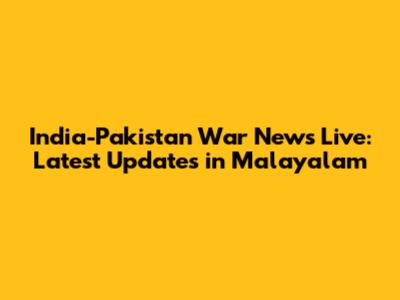 India-Pakistan War News Live: Latest Updates in Malayalam