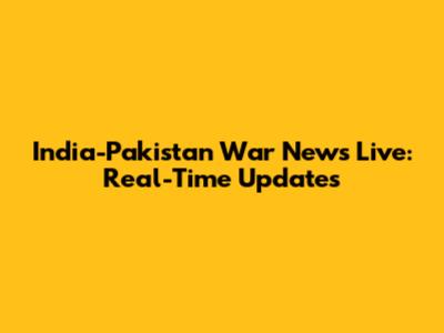 India-Pakistan War News Live: Real-Time Updates