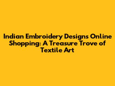 Indian Embroidery Designs Online Shopping: A Treasure Trove of Textile Art
