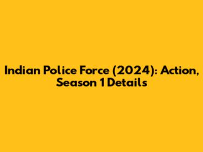 Indian Police Force (2024): Action, Season 1 Details